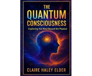 The Quantum Consciousness: Exploring the Mind Beyond the Physical