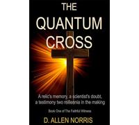 The Quantum Cross: The Quantum Cross: A Novel of Faith, Science, and Ancient Witness: 1 (The Faithful Witness Series)