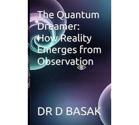 The Quantum Dreamer: How Reality Emerges from Observation: 3 (Quantum Horizons: Mysteries of the Cosmos)