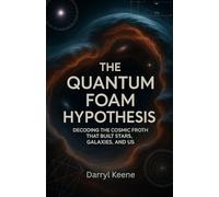 The Quantum Foam Hypothesis: Decoding the Cosmic Froth That Built Stars, Galaxies, and Us
