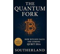 The Quantum Fork: How Bitcoin Faces the Coming Qubit Era: How Quantum Computing Threatens-and Could Reinvent-Bitcoin's Core Assumptions
