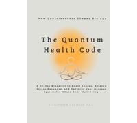 The Quantum Health CODE: A 30-Day Blueprint to Boost Energy, Balance Stress Response, and Optimize Your Nervous System for Whole-Body Well-Being (The ... with Quantum Precision and Cosmic Rhythm.)