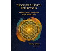 The Quantum Health Foundations: A Galactic Team Transmission for the Healing Codex (Galactic The Healing Codex Series)