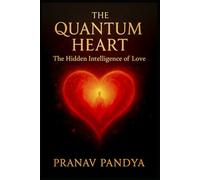 THE QUANTUM HEART The Hidden Intelligence of Love