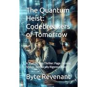 The Quantum Heist: Codebreakers of Tomorrow: A True Techno-Thriller: Page-Turning Stakes, Technically Rigorous Bones: 3 (Shadows of Tomorrow: Chronicles of Tech & Crime)