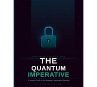 THE QUANTUM IMPERATIVE: A Strategic Guide to Post-Quantum Cryptography Migration