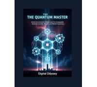 THE QUANTUM MASTER: Unlock the Universe's Hidden Laws for Unstoppable Business Growth, Wealth, and Market Supremacy