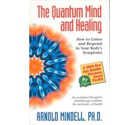 The Quantum Mind and Healing: How to Listen and Respond to Your Bodys Symptoms