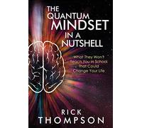 The Quantum Mindset in a Nutshell: What They Won't Teach You in School That Could Change Your Life
