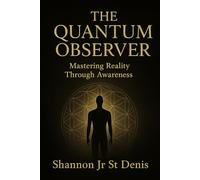 THE QUANTUM OBSERVER: MASTERING REALITY THROUGH AWARENESS