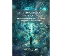 The Quantum of Intention: Awaken the Force That Collapses Possibility Into Destiny