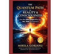 The Quantum Path to Reality & Consciousness: How Your Mind Shapes What You See, Think, and Experience: 18 (Spirituality)