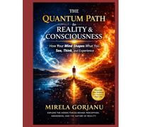 The Quantum Path to Reality & Consciousness: How Your Mind Shapes What You See, Think, and Experience (Spirituality)