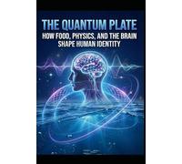 The Quantum Plate: How Food, Physics, and the Brain Shape Human Identity