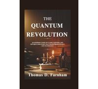 The Quantum Revolution: An Inspiring Story of Clarke, Martinis, and Devoret's Discovery That Transformed Physics and Technology