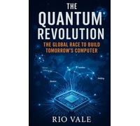 The Quantum Revolution: The Global Race to Build Tomorrow’s Computer