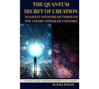 THE QUANTUM SECRET OF CREATION: MANIFEST YOUR DREAM THROUGH THE COSMIC POWER OF THE UNIVERSE