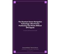 The Quantum Sensor Navigation Technology: Ultra-Precise Positioning That Works Without GPS Signals