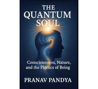 THE QUANTUM SOUL Consciousness, Nature, and the Physics of Being