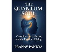 THE QUANTUM SOUL Consciousness, Nature, and the Physics of Being