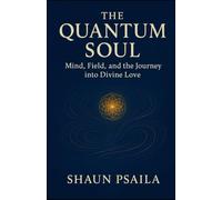 The Quantum Soul: Mind, Field, and the Journey into Divine Love