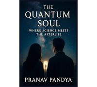 THE QUANTUM SOUL Where Science Meets the Afterlife