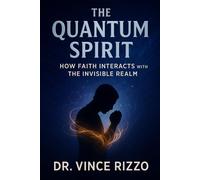 The Quantum Spirit: How Faith Interacts with the Invisible Realm (The Science of the Spirit Series)