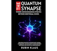 The Quantum Synapse: Where Consciousness Evolves Beyond Individual Minds: Exploring Quantum Entanglement, Neural Integration, and Humanity's Choice Between Individual and Collective Consciousness