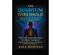 THE QUANTUM THRESHOLD: Awakening Humanity Beyond the Binary