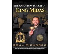 The Quantum Touch Of King Midas: DECIPHERING THE MYSTERIES OF THE SECRET OF UNSTOPPABLE WEALTH SYNCHRONIZING WITH THE UNIVERSE FOR INFINITE ABUNDANCE