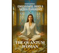 The Quantum Woman: CONSCIOUSNESS, ENERGY & THE PATH TO ABUNDANCE