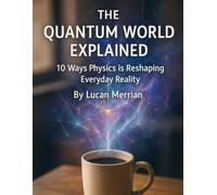The Quantum World Explained: 10 Ways Physics is Reshaping Everyday Reality (Future Talk)