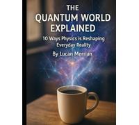 The Quantum World Explained: 10 Ways Physics is Reshaping Everyday Reality (Future Talk)