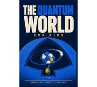 The Quantum World for Kids: A Fun STEM Guide to Atoms, Light, and the Strange Rules Behind Everything, for Ages 8 to 12 (Wonder Lab)