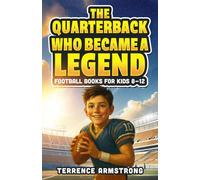 The Quarterback Who Became A Legend: Football Books For Kids 8-12 (Sports Chapter Books)