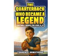 The Quarterback Who Became A Legend: Football Books For Kids 8-12 (Sports Chapter Books)