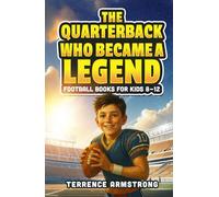 The Quarterback Who Became A Legend: Football Books For Kids 8-12 (Sports Chapter Books)