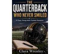 The Quarterback Who Never Smiled: A Clean Young-Adult Football Romance