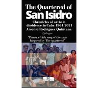 The quartered of San Isidro: Chronicles about the artistic dissidence in Cuba 1961 - 2021 (Crónicas sobre disidencia artística y política en Cuba desde Los Acuartelados de San Isidro hasta 11J.)