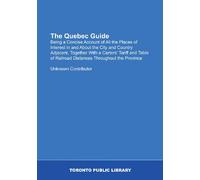The Quebec Guide: Being a Concise Account of All the Places of Interest in and About the City and Country Adjacent, Together With a Carters' Tariff ... of Railroad Distances Throughout the Province