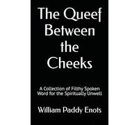 The Queef Between the Cheeks: A Collection of Filthy Spoken Word for the Spiritually Unwell