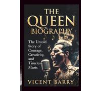 THE QUEEN BIOGRAPHY: The Untold Story of Courage, Creativity, and Timeless Music