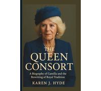 THE QUEEN CONSORT: A Biography of Camilla and the Rewriting of Royal Tradition