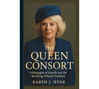 THE QUEEN CONSORT: A Biography of Camilla and the Rewriting of Royal Tradition