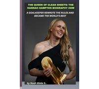 THE QUEEN OF CLEAN SHEETS: THE HANNAH HAMPTON BIOGRAPHY HOW A GOALKEEPER REWROTE THE RULES AND BECAME THE WORLD’S BEST