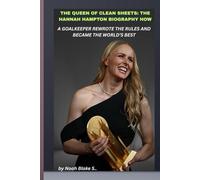 THE QUEEN OF CLEAN SHEETS: THE HANNAH HAMPTON BIOGRAPHY HOW A GOALKEEPER REWROTE THE RULES AND BECAME THE WORLD’S BEST