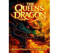 The Queen’s Dragon: Fantasy Adult Coloring Book of Mythical & Legendary Creatures and Magic (The Queen’s Dragon Coloring Collection)