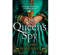 The Queen’s Spy: An utterly gripping and sweeping Tudor historical fiction novel