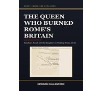 The Queen Who Burned Rome's Britain: Boudica's Revolt and the Slaughter on Watling Street, AD 60