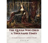 The Queen Who Died a Thousand Times: A Dark Fantasy Cipher Story (Archive of Vanished Kingdoms)